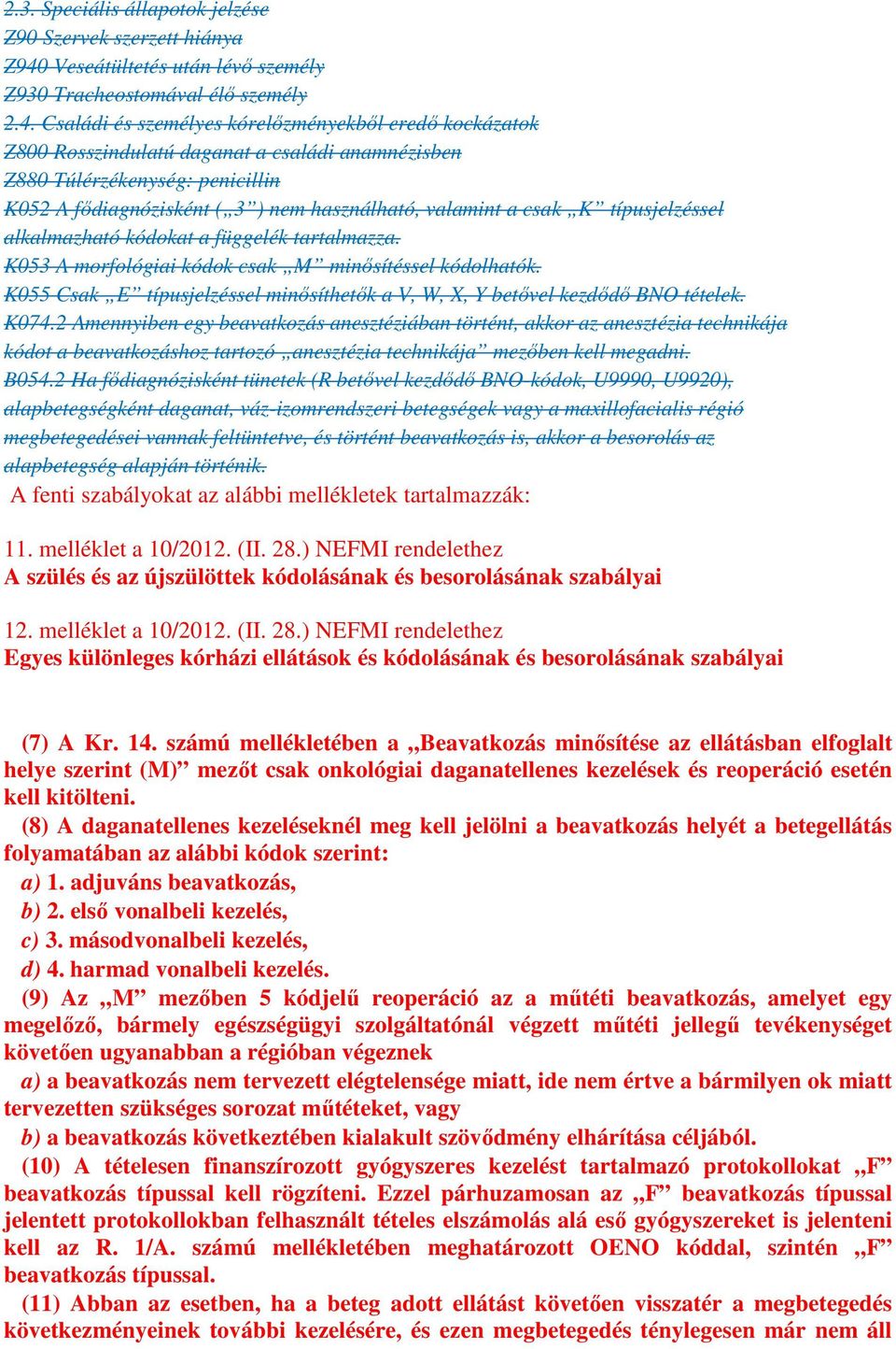 Családi és személyes kórelızményekbıl eredı kockázatok Z800 Rosszindulatú daganat a családi anamnézisben Z880 Túlérzékenység: penicillin K052 A fıdiagnózisként ( 3 ) nem használható, valamint a csak