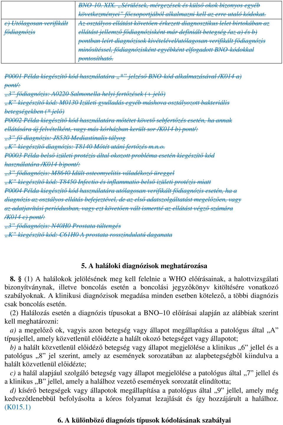 verifikált fıdiagnózis minısítéssel, fıdiagnózisként egyébként elfogadott BNO-kódokkal pontosítható.