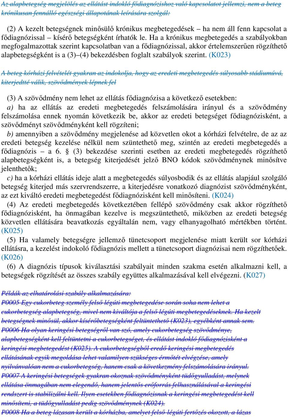 Ha a krónikus megbetegedés a szabályokban megfogalmazottak szerint kapcsolatban van a fıdiagnózissal, akkor értelemszerően rögzíthetı alapbetegségként is a (3) (4) bekezdésben foglalt szabályok