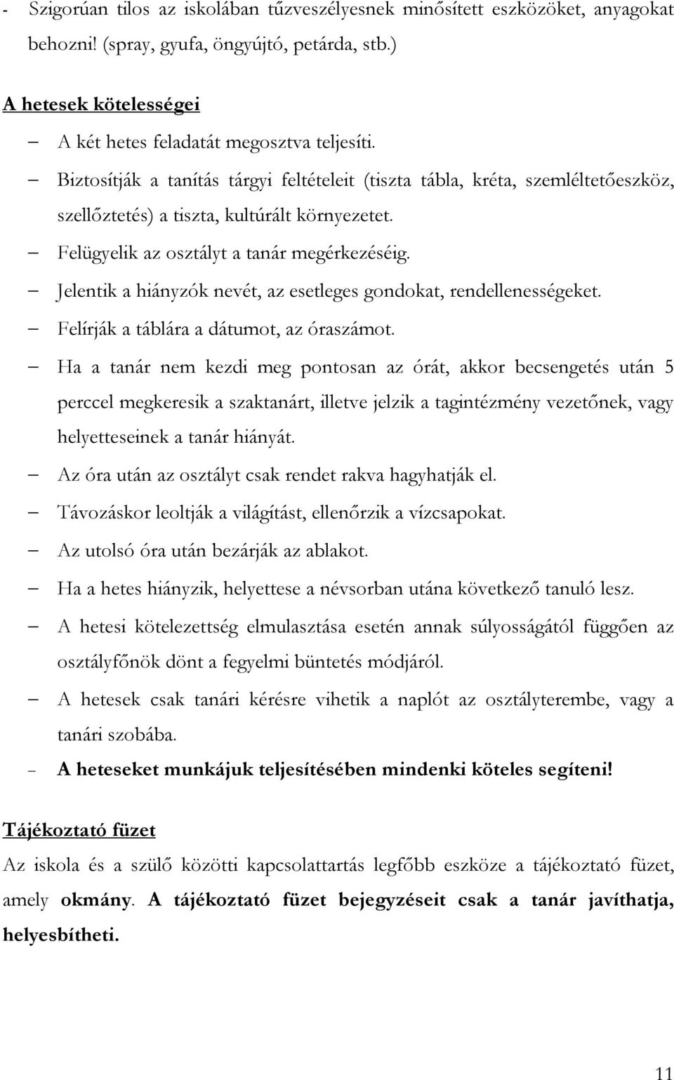 Jelentik a hiányzók nevét, az esetleges gondokat, rendellenességeket. Felírják a táblára a dátumot, az óraszámot.