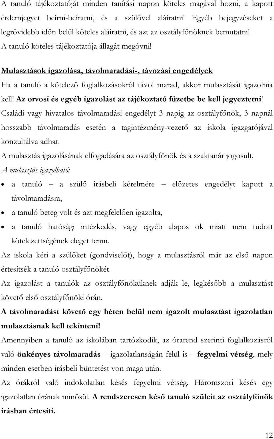 Mulasztások igazolása, távolmaradási-, távozási engedélyek Ha a tanuló a kötelező foglalkozásokról távol marad, akkor mulasztását igazolnia kell!