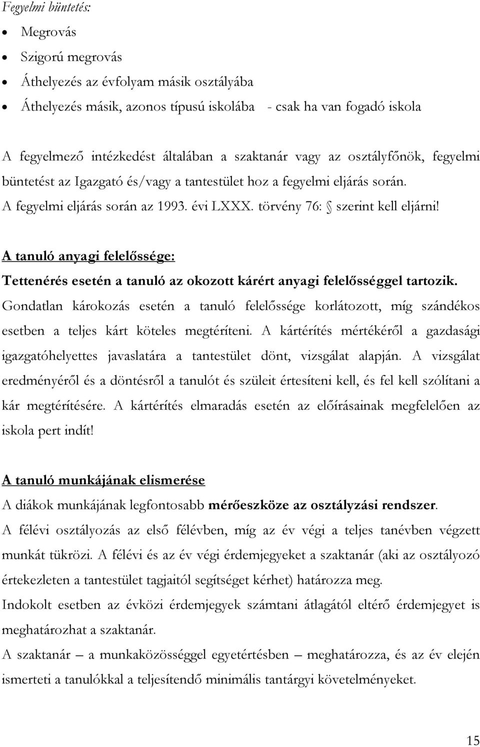 A tanuló anyagi felelőssége: Tettenérés esetén a tanuló az okozott kárért anyagi felelősséggel tartozik.