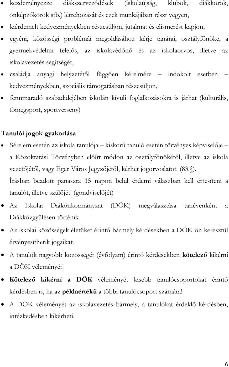 gyermekvédelmi felelős, az iskolavédőnő és az iskolaorvos, illetve az iskolavezetés segítségét, családja anyagi helyzetétől függően kérelmére indokolt esetben kedvezményekben, szociális támogatásban