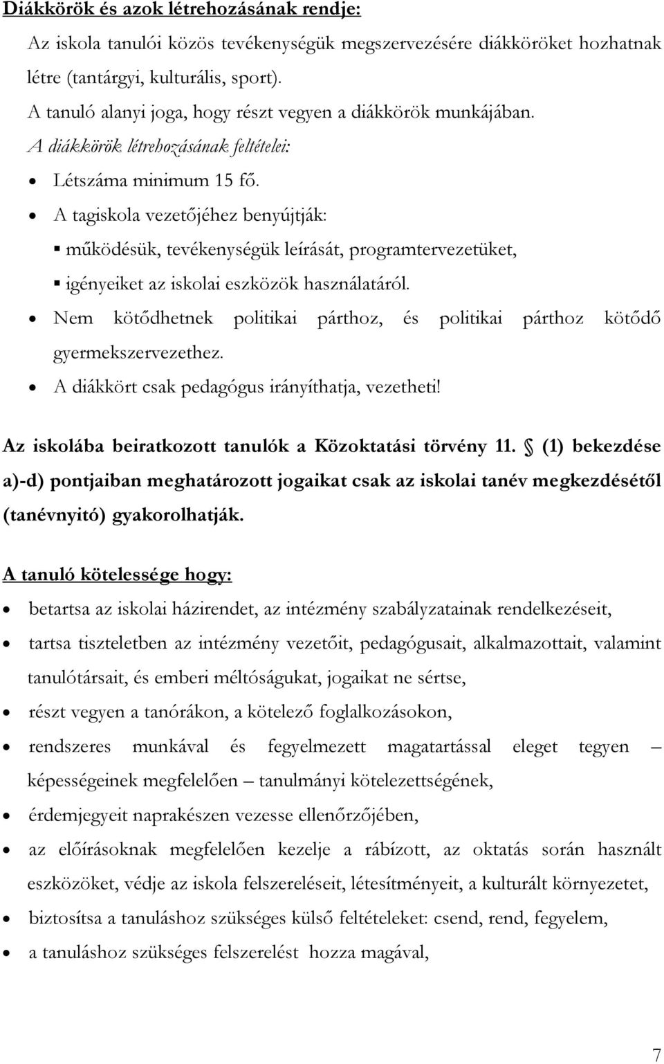 A tagiskola vezetőjéhez benyújtják: működésük, tevékenységük leírását, programtervezetüket, igényeiket az iskolai eszközök használatáról.