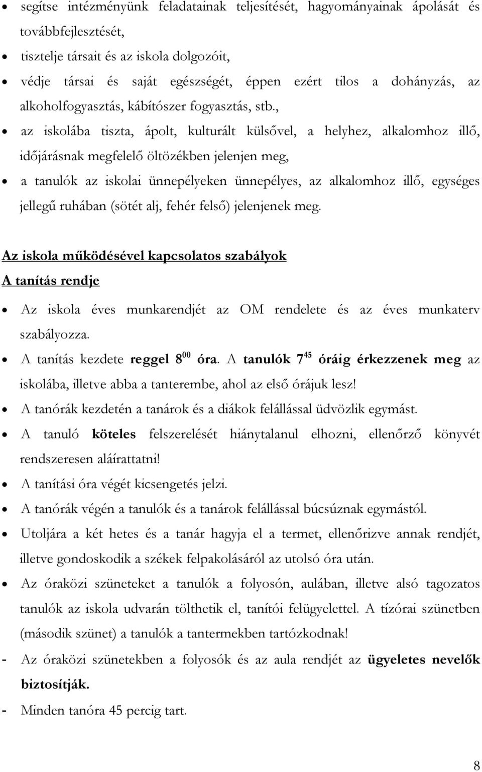 , az iskolába tiszta, ápolt, kulturált külsővel, a helyhez, alkalomhoz illő, időjárásnak megfelelő öltözékben jelenjen meg, a tanulók az iskolai ünnepélyeken ünnepélyes, az alkalomhoz illő, egységes