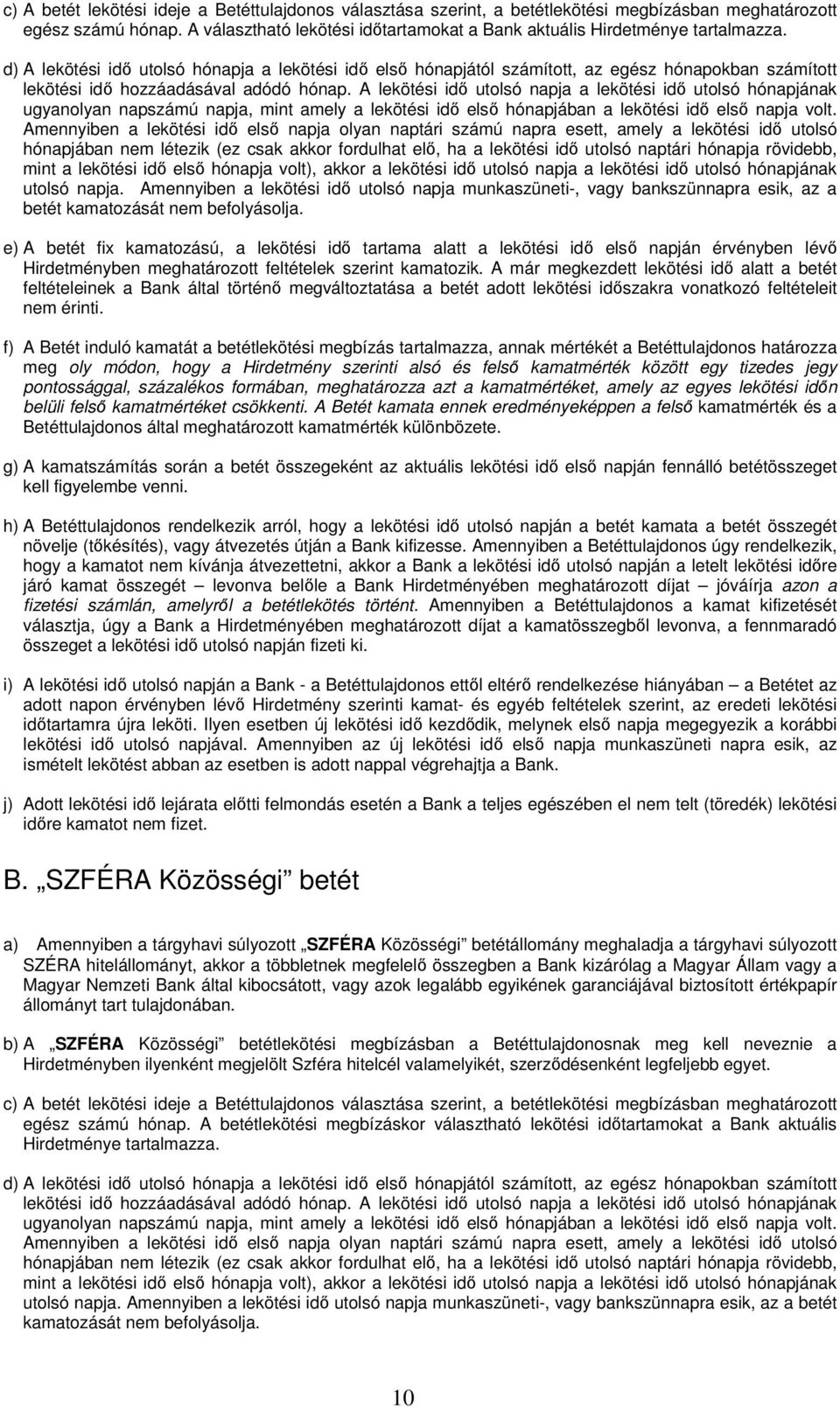d) A lekötési idő utolsó hónapja a lekötési idő első hónapjától számított, az egész hónapokban számított lekötési idő hozzáadásával adódó hónap.