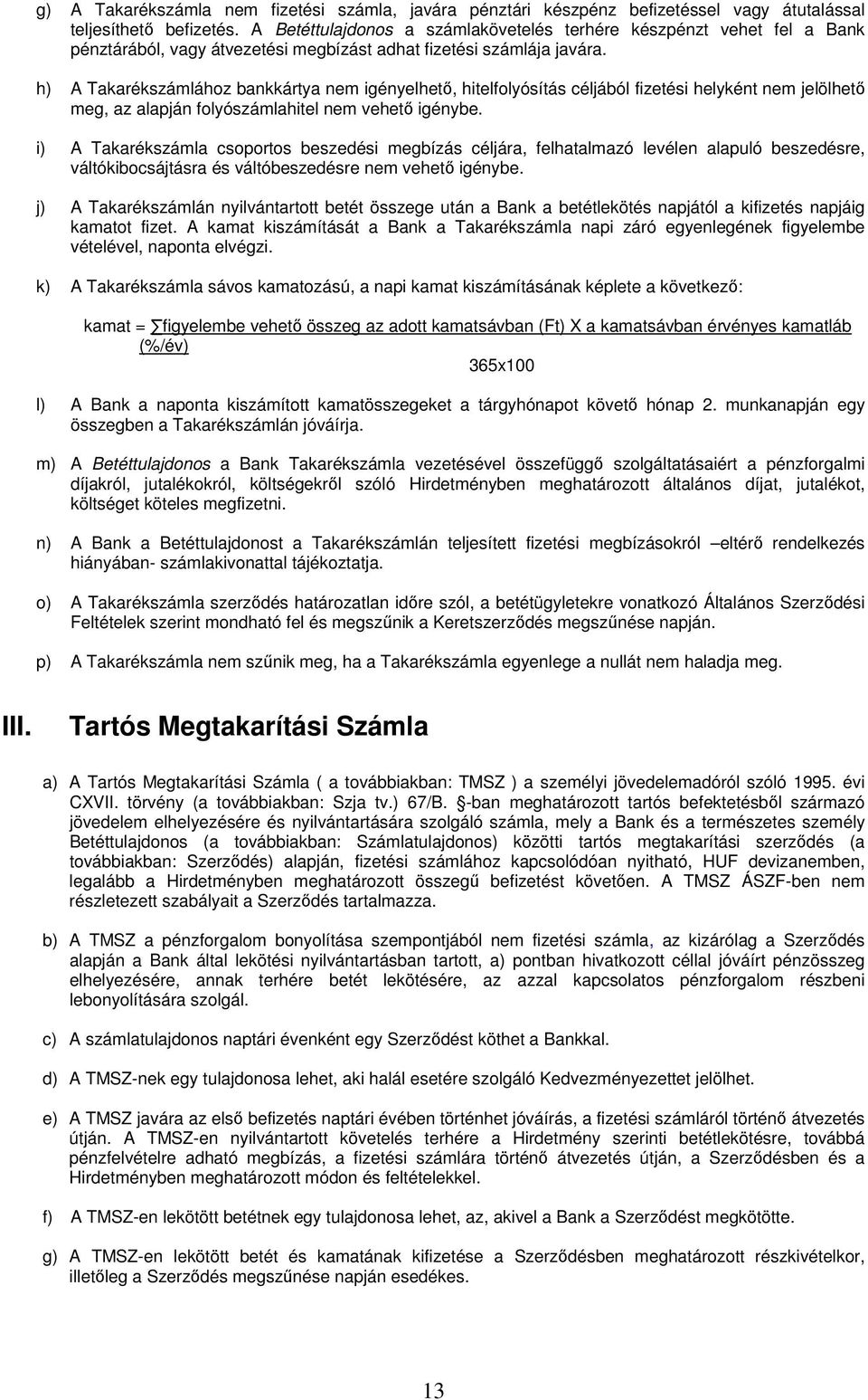h) A Takarékszámlához bankkártya nem igényelhető, hitelfolyósítás céljából fizetési helyként nem jelölhető meg, az alapján folyószámlahitel nem vehető igénybe.