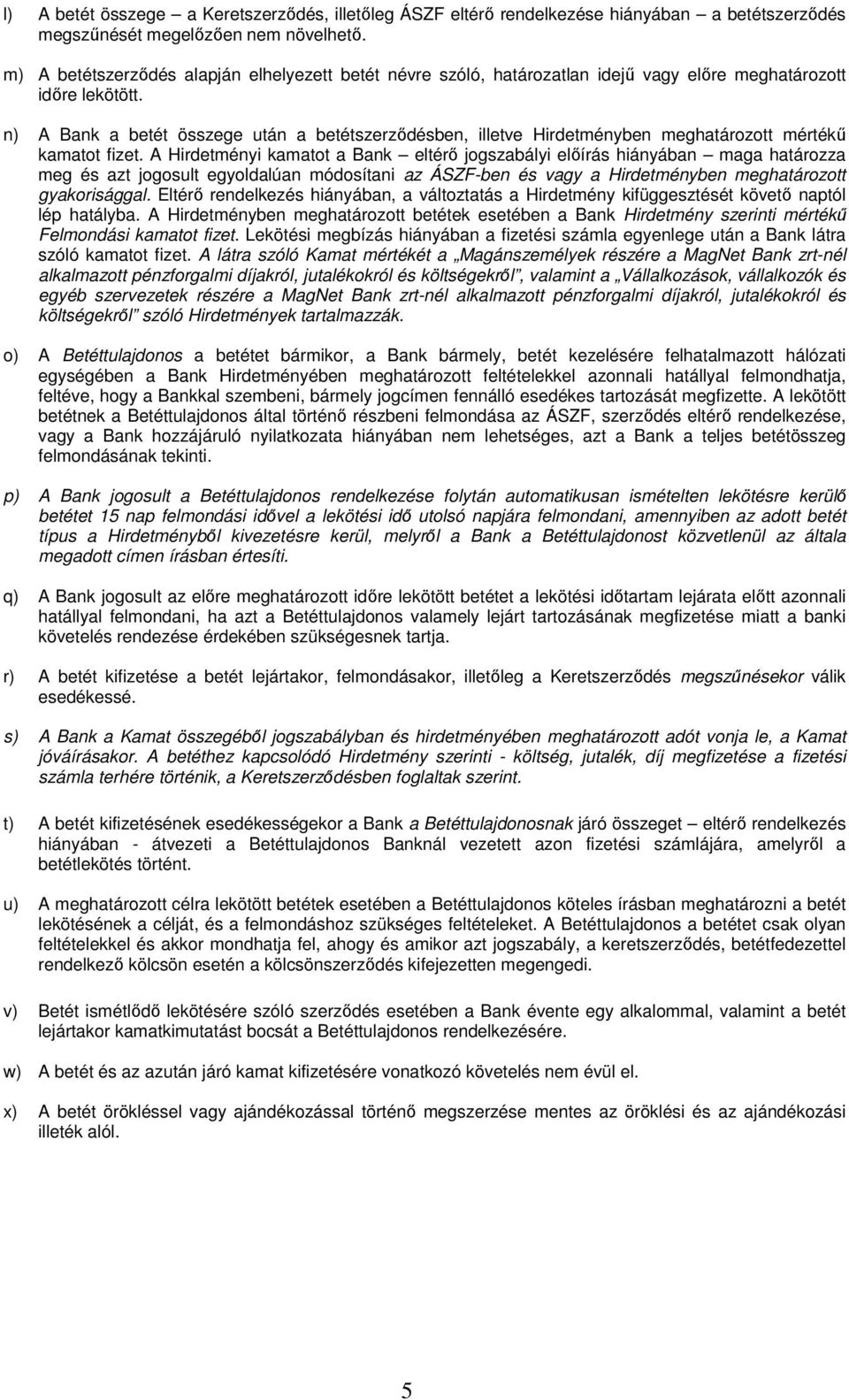 n) A Bank a betét összege után a betétszerződésben, illetve Hirdetményben meghatározott mértékű kamatot fizet.