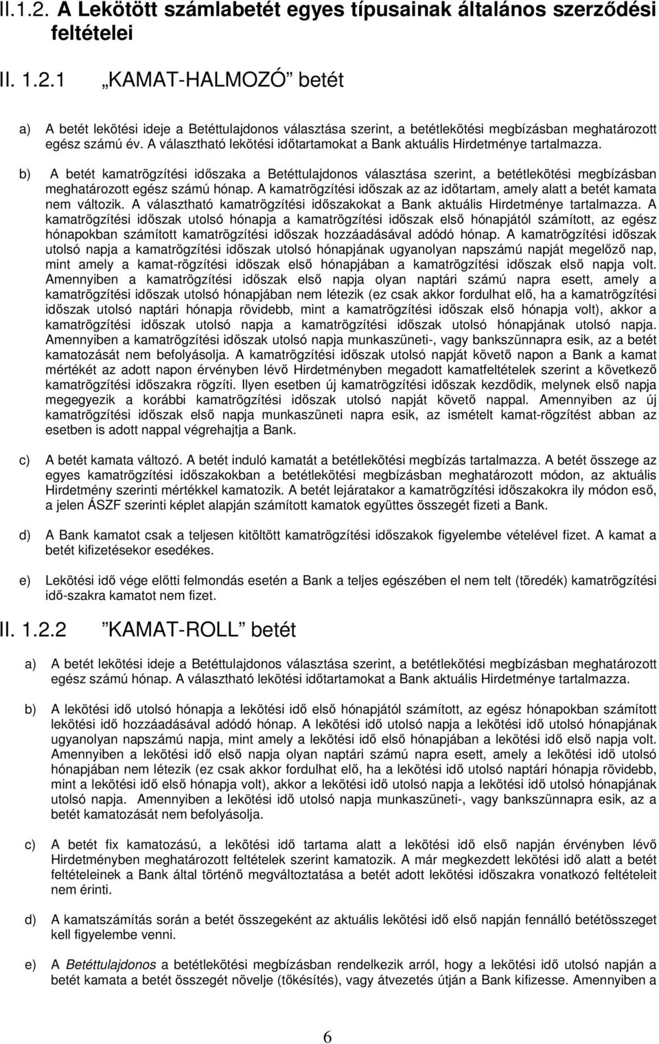 b) A betét kamatrögzítési időszaka a Betéttulajdonos választása szerint, a betétlekötési megbízásban meghatározott egész számú hónap.