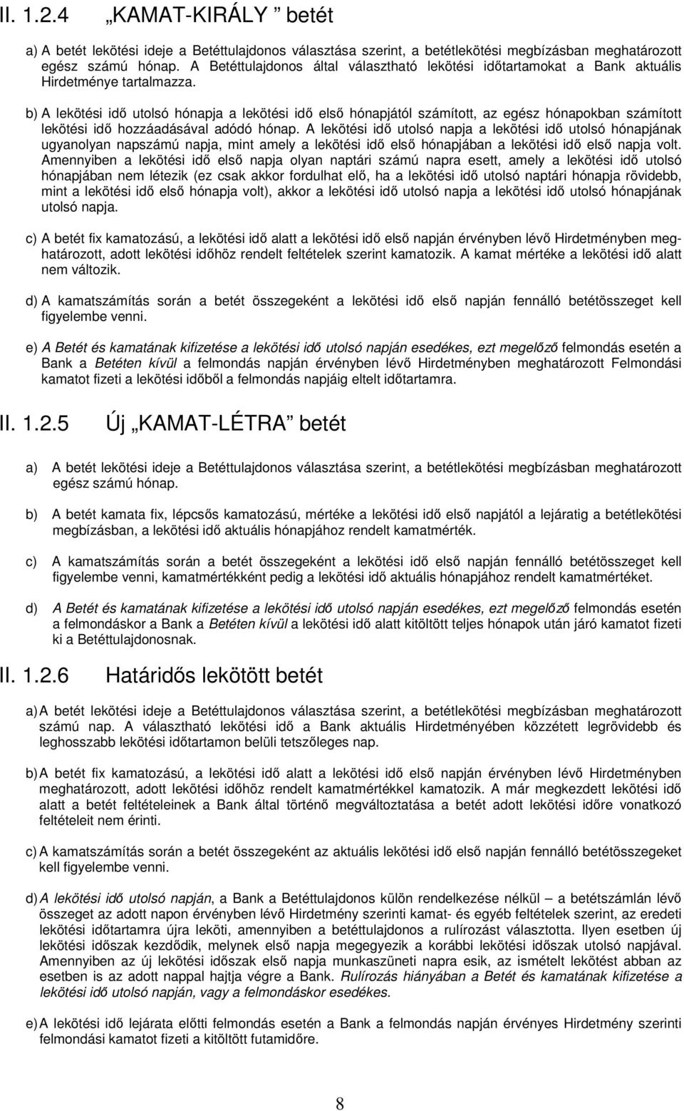 b) A lekötési idő utolsó hónapja a lekötési idő első hónapjától számított, az egész hónapokban számított lekötési idő hozzáadásával adódó hónap.