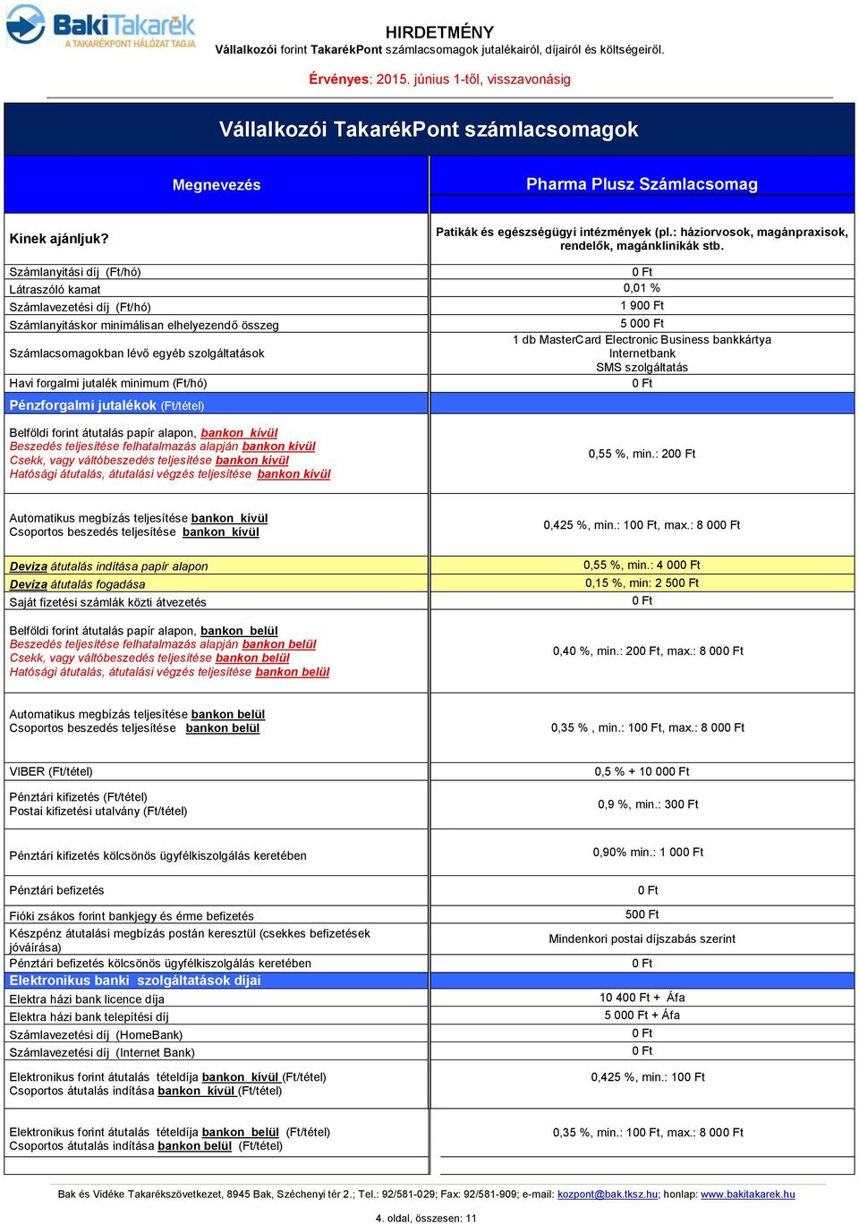 (Ft/hó) Pénzforgalmi jutalékok (Ft/tétel) 1 90 5 00 1 db MasterCard Electronic Business bankkártya Internetbank SMS szolgáltatás Belföldi forint átutalás papír alapon, bankon kívül Beszedés
