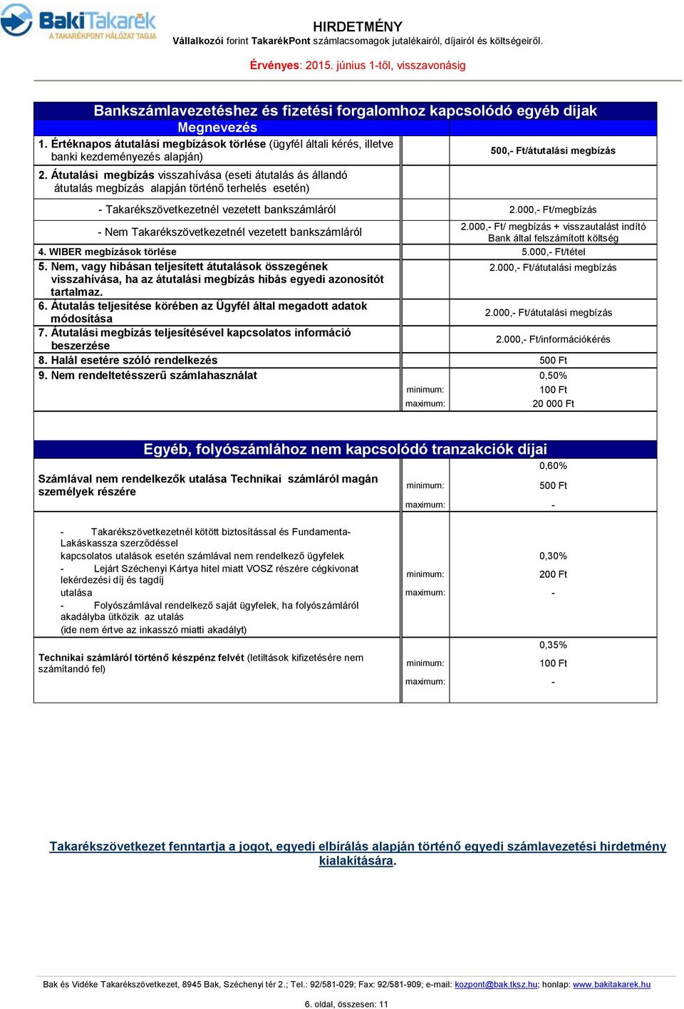 000,- Ft/megbízás 2.000,- Ft/ megbízás + visszautalást indító - Nem Takarékszövetkezetnél vezetett bankszámláról Bank által felszámított költség 4. WIBER megbízások törlése 5.000,- Ft/tétel 5.