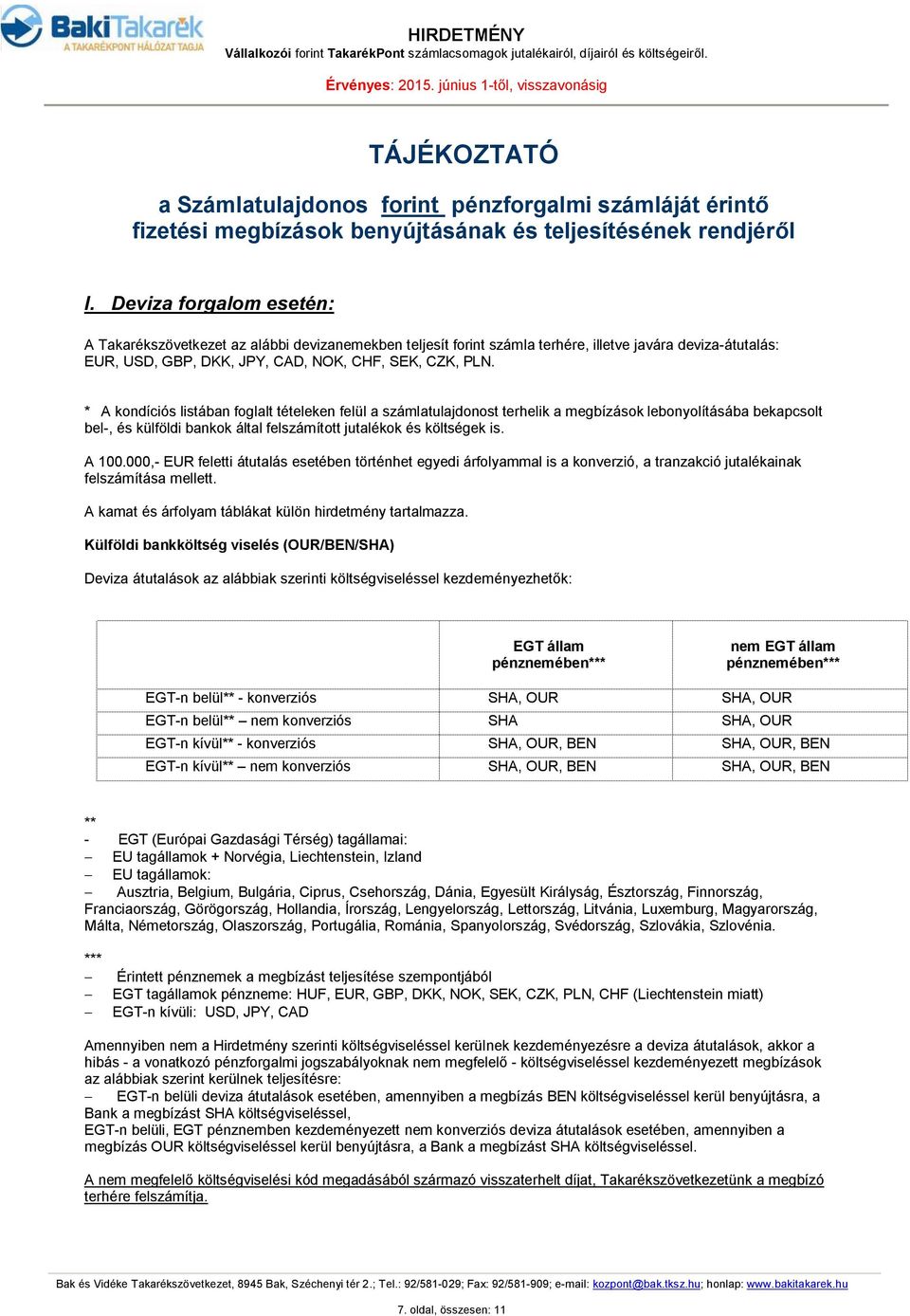 * A kondíciós listában foglalt tételeken felül a számlatulajdonost terhelik a megbízások lebonyolításába bekapcsolt bel-, és külföldi bankok által felszámított jutalékok és költségek is. A 100.