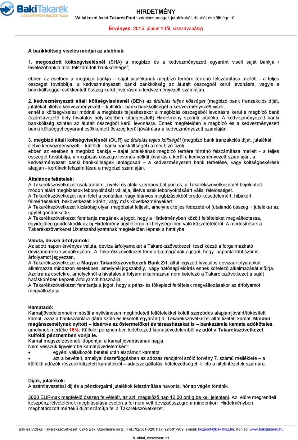 megbízó terhére történő felszámítása mellett - a teljes összeget továbbítja, a kedvezményezett banki bankköltség az átutalt összegből kerül levonásra, vagyis a bankköltséggel csökkentett összeg kerül