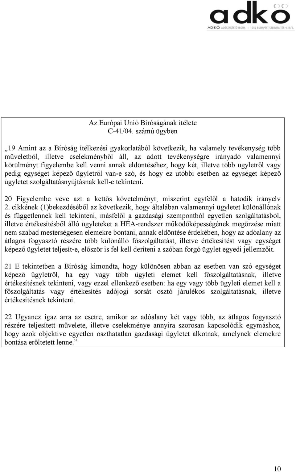 figyelembe kell venni annak eldöntéséhez, hogy két, illetve több ügyletről vagy pedig egységet képező ügyletről van-e szó, és hogy ez utóbbi esetben az egységet képező ügyletet szolgáltatásnyújtásnak