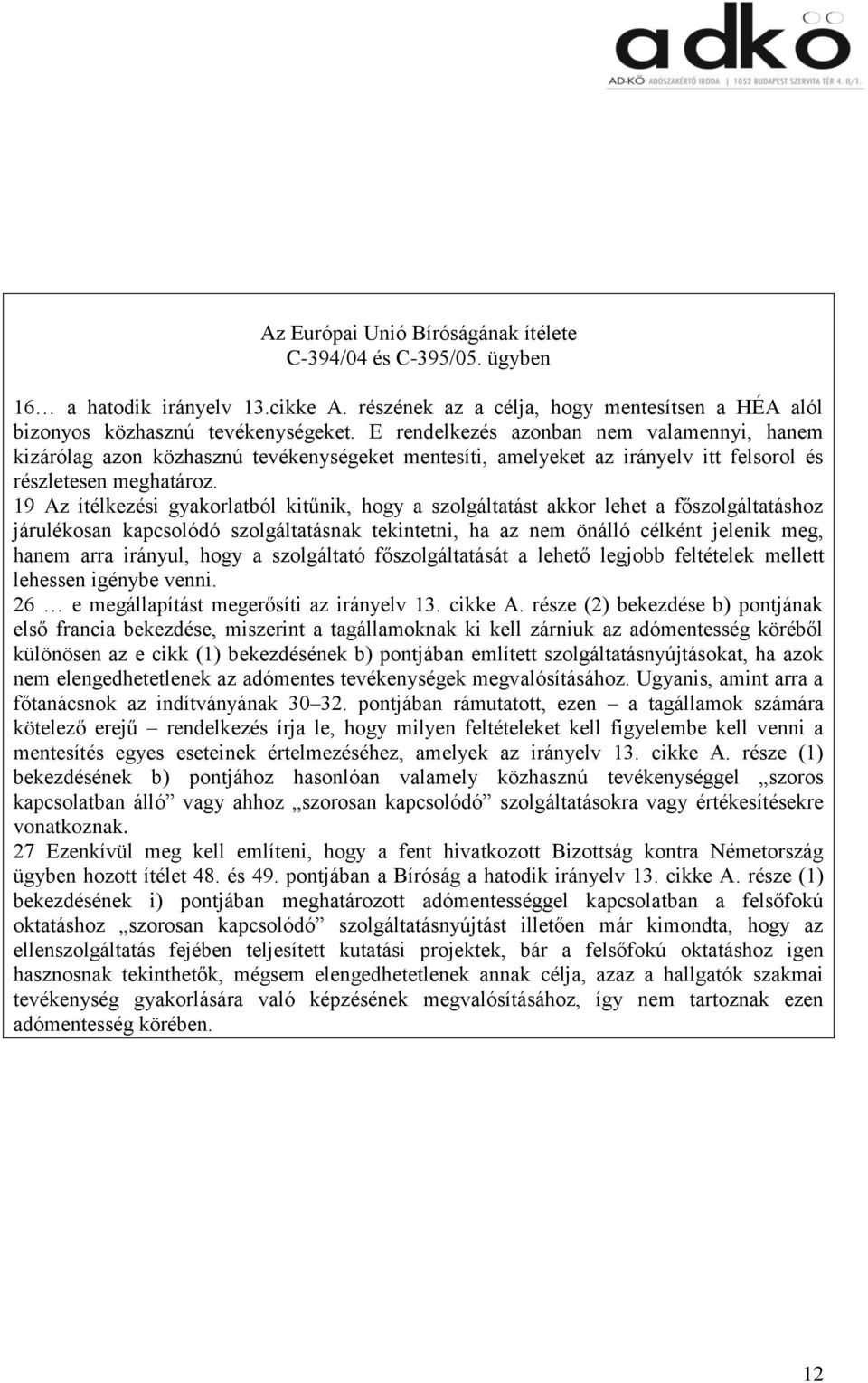 19 Az ítélkezési gyakorlatból kitűnik, hogy a szolgáltatást akkor lehet a főszolgáltatáshoz járulékosan kapcsolódó szolgáltatásnak tekintetni, ha az nem önálló célként jelenik meg, hanem arra