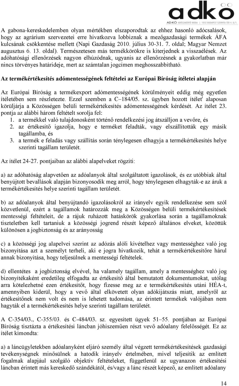 Az adóhatósági ellenőrzések nagyon elhúzódnak, ugyanis az ellenőrzésnek a gyakorlatban már nincs törvényes határideje, mert az számtalan jogcímen meghosszabbítható.