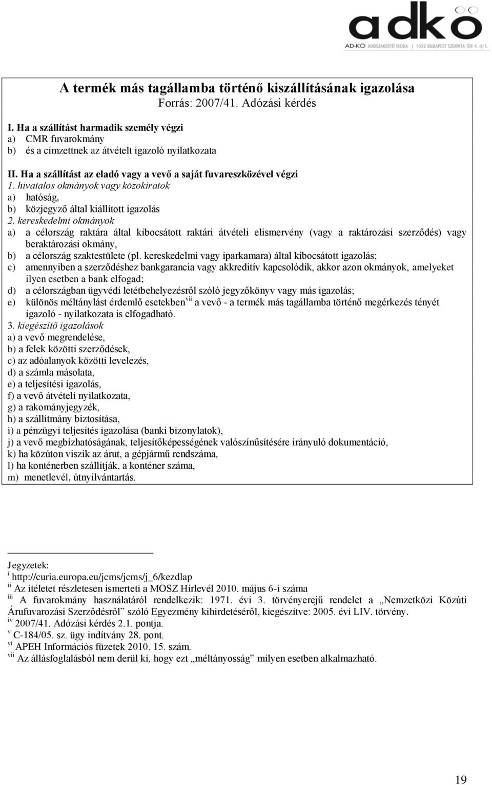 hivatalos okmányok vagy közokiratok a) hatóság, b) közjegyző által kiállított igazolás 2.