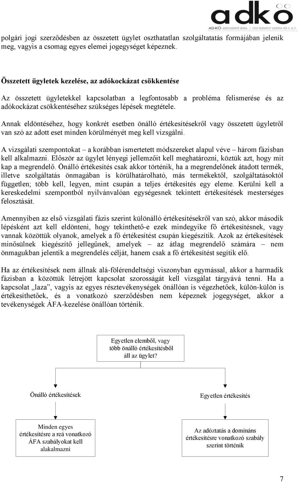 Annak eldöntéséhez, hogy konkrét esetben önálló értékesítésekről vagy összetett ügyletről van szó az adott eset minden körülményét meg kell vizsgálni.