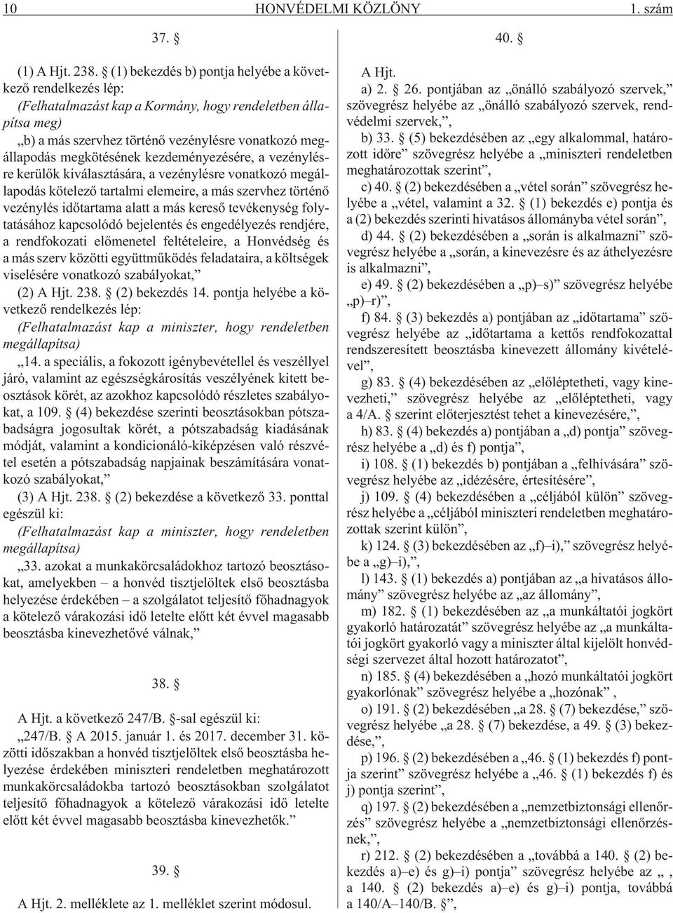 kezdeményezésére, a vezénylésre kerülõk kiválasztására, a vezénylésre vonatkozó megállapodás kötelezõ tartalmi elemeire, a más szervhez történõ vezénylés idõtartama alatt a más keresõ tevékenység