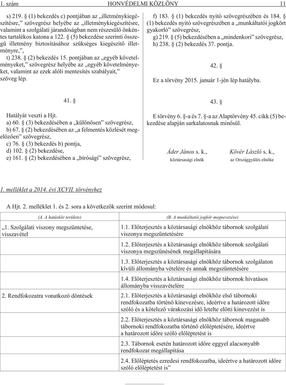 (5) bekezdése szerinti összegû illetmény biztosításához szükséges kiegészítõ illetményre,, t) 238. (2) bekezdés 15.