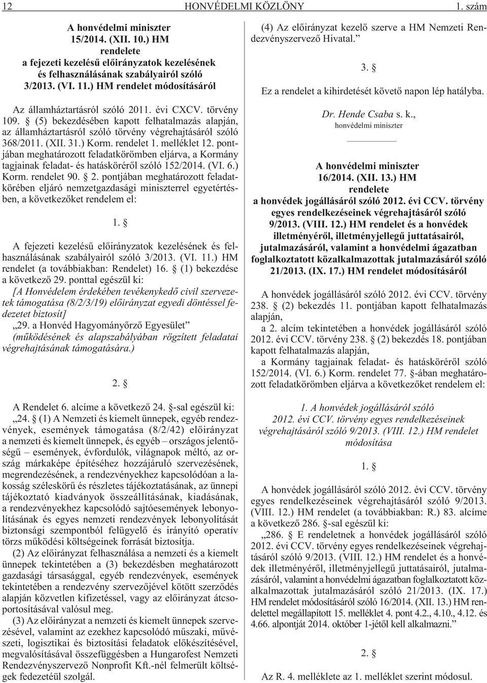 (XII. 31.) Korm. rendelet 1. melléklet 12. pontjában meghatározott feladatkörömben eljárva, a Kormány tagjainak feladat- és hatáskörérõl szóló 152/2014. (VI. 6.) Korm. rendelet 90. 2.