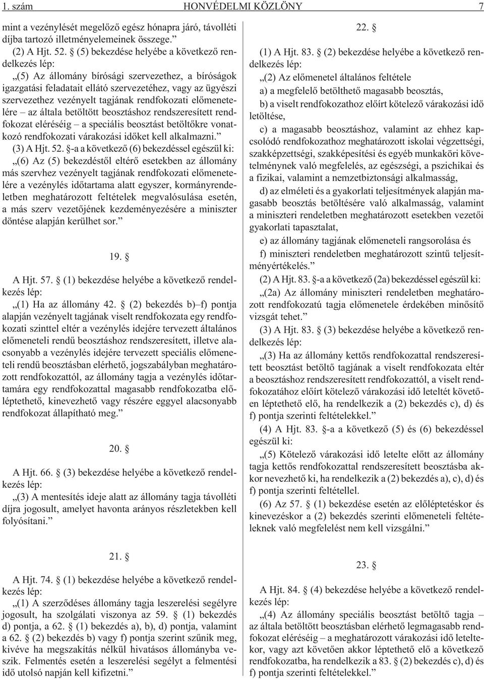 rendfokozati elõmenetelére az általa betöltött beosztáshoz rendszeresített rendfokozat eléréséig a speciális beosztást betöltõkre vonatkozó rendfokozati várakozási idõket kell alkalmazni. (3) A Hjt.