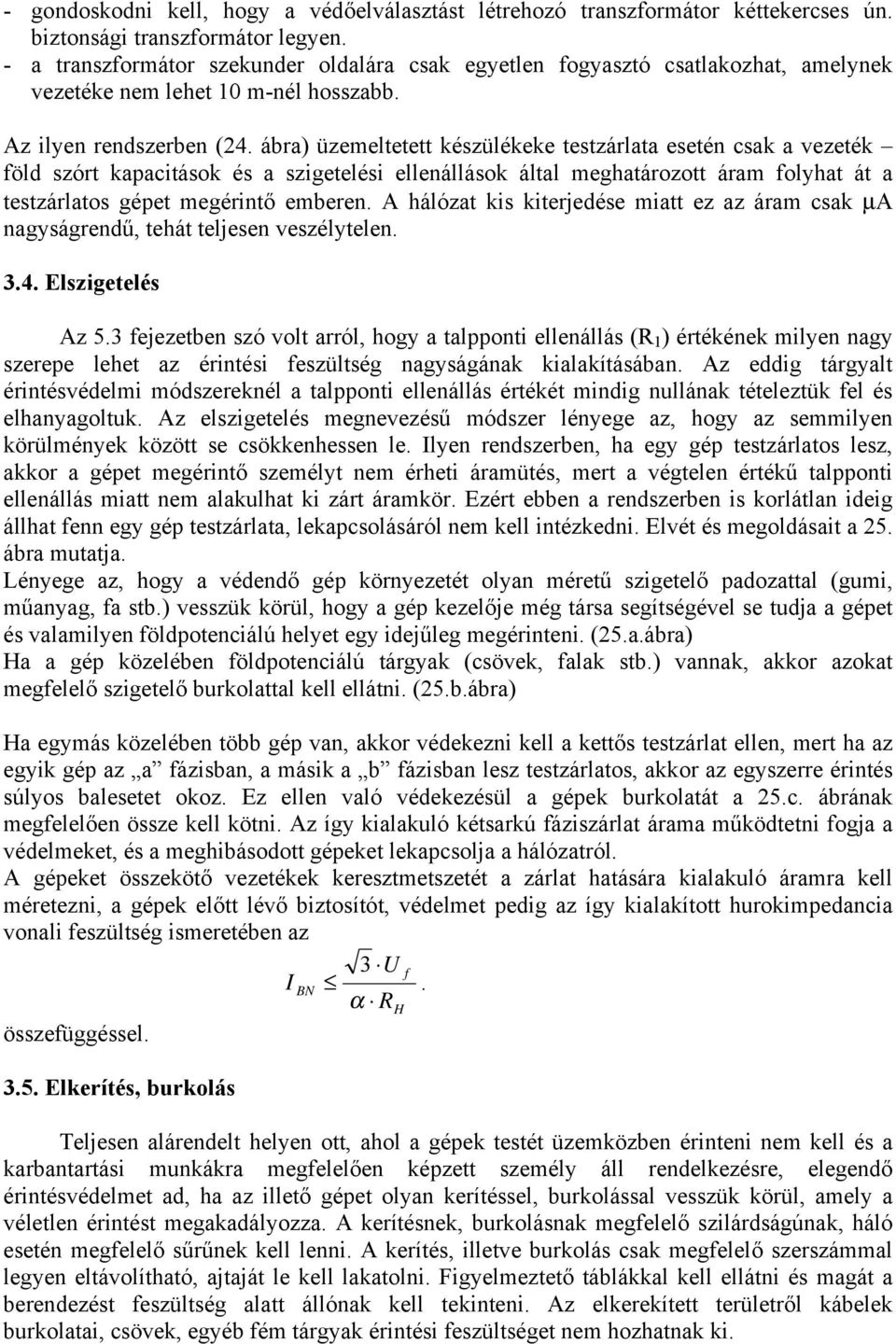 ábra) üzmltttt készülékk tstzárlata stén csak a vzték föld szórt kapacitások és a szigtlési llnállások által mghatározott áram folyhat át a tstzárlatos gépt mgérintő mbrn.