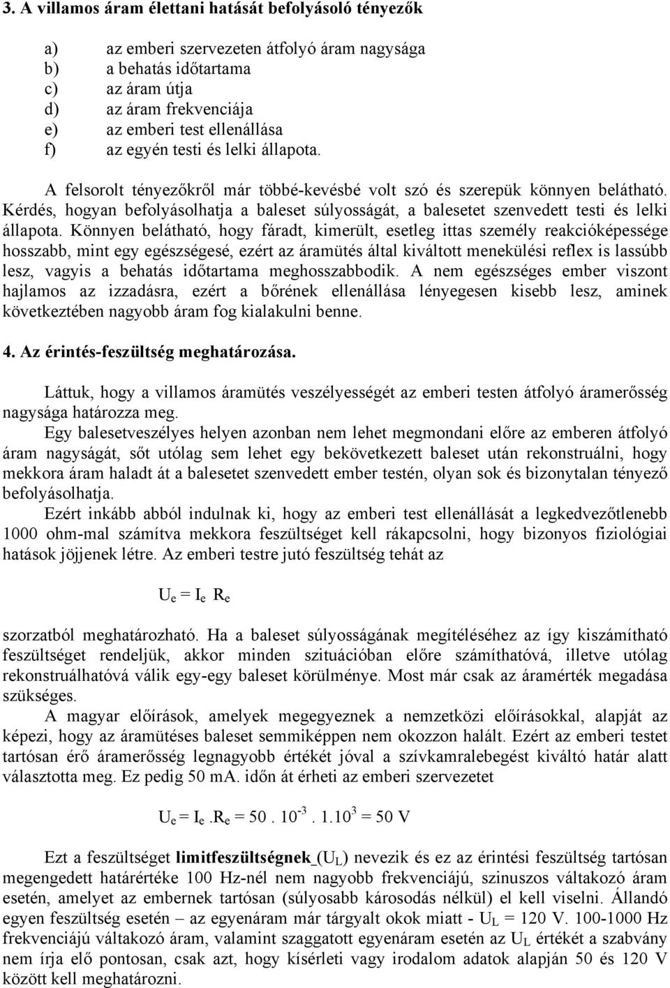 Könnyn blátható, hogy fáradt, kimrült, stlg ittas szmély rakcióképsség hosszabb, mint gy gészségsé, zért az áramütés által kiváltott mnkülési rflx is lassúbb lsz, vagyis a bhatás időtartama