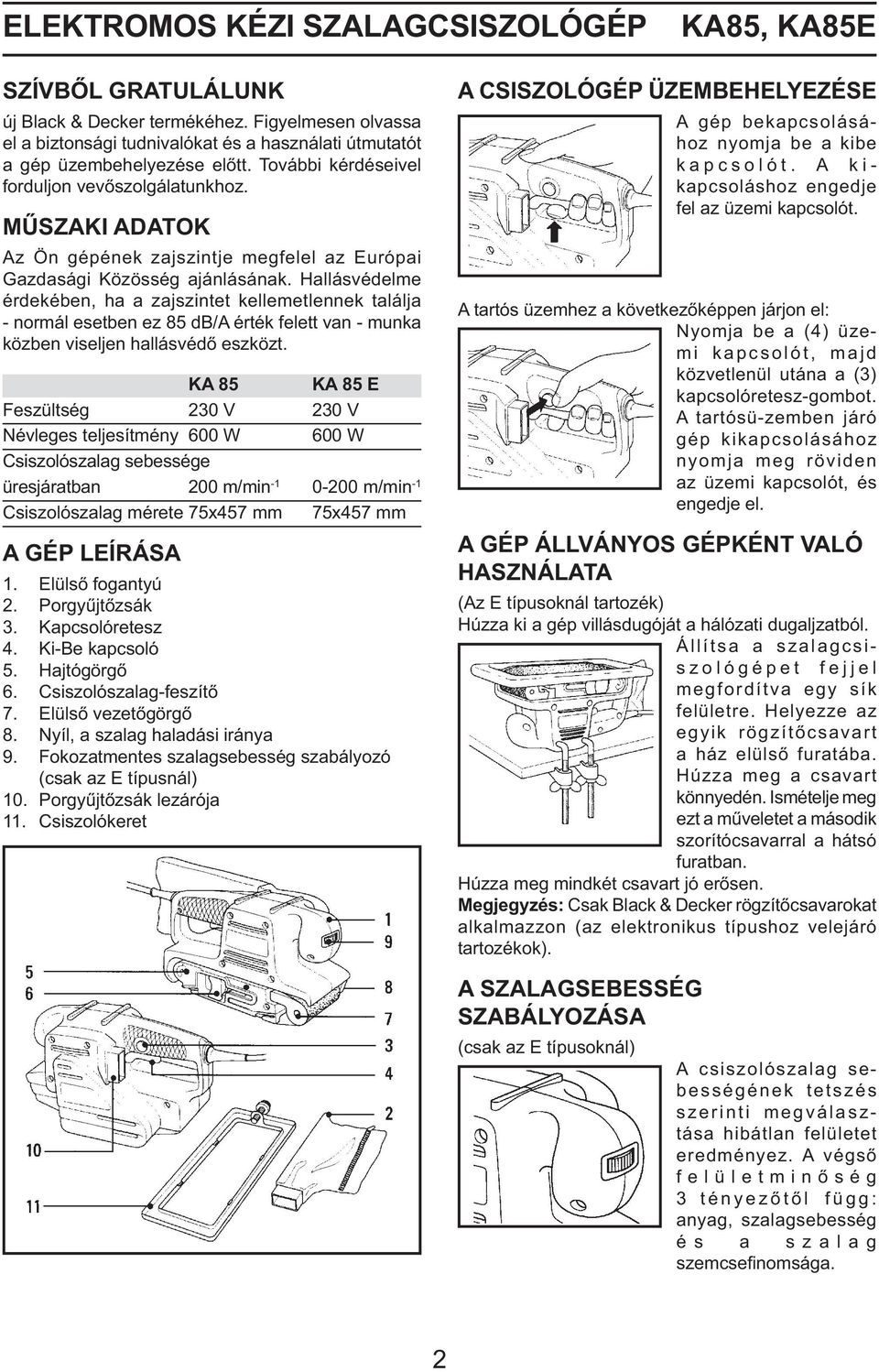 Hallásvédelme érdekében, ha a zajszintet kellemetlennek találja - normál esetben ez 85 db/a érték felett van - munka közben viseljen hallásvédő eszközt.