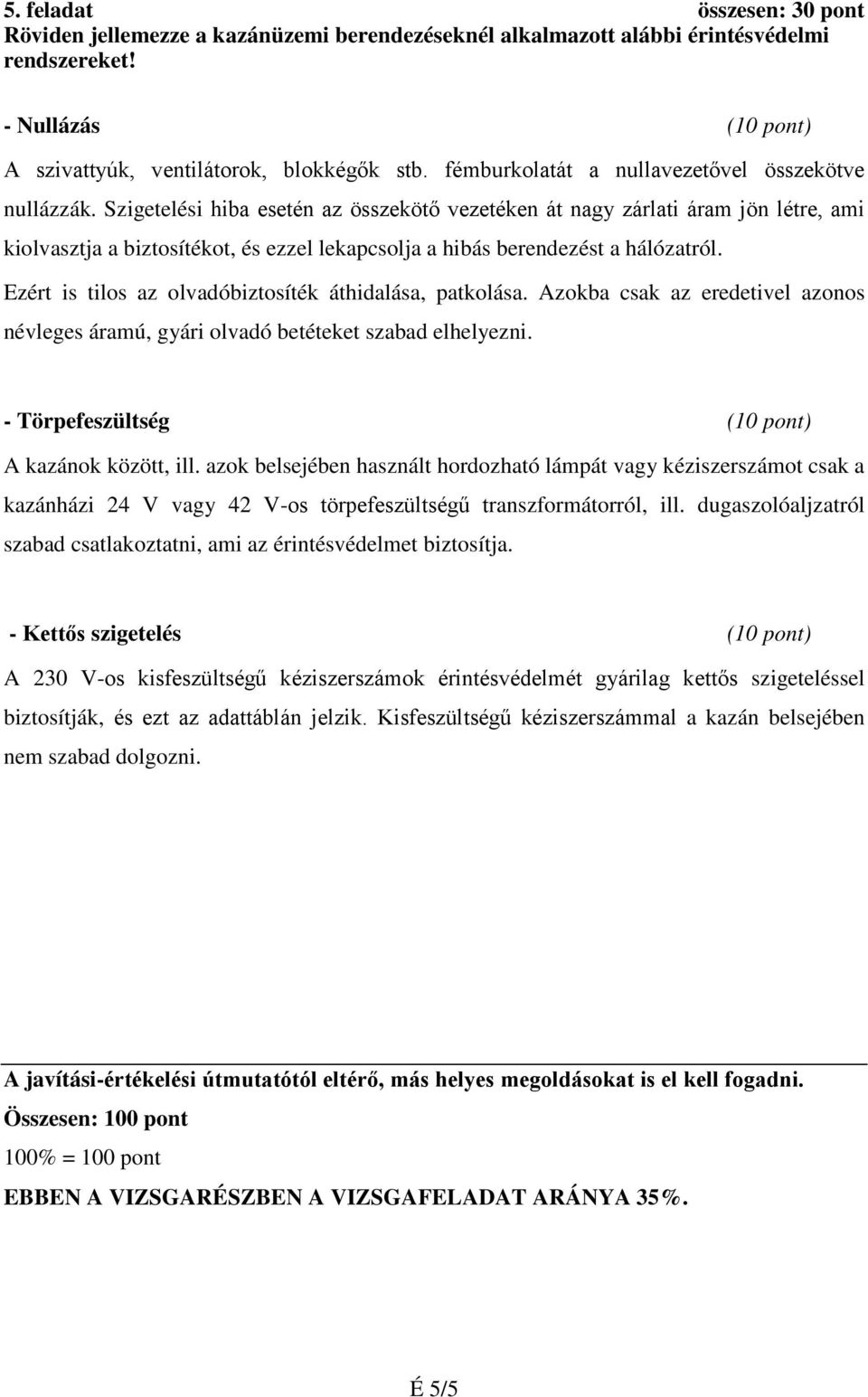 Szigetelési hiba esetén az összekötő vezetéken át nagy zárlati áram jön létre, ami kiolvasztja a biztosítékot, és ezzel lekapcsolja a hibás berendezést a hálózatról.