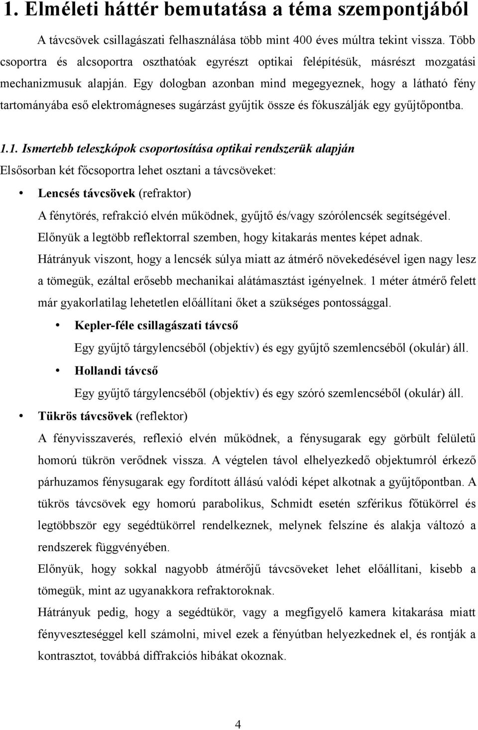 Egy dologban azonban mind megegyeznek, hogy a látható fény tartományába eső elektromágneses sugárzást gyűjtik össze és fókuszálják egy gyűjtőpontba. 1.