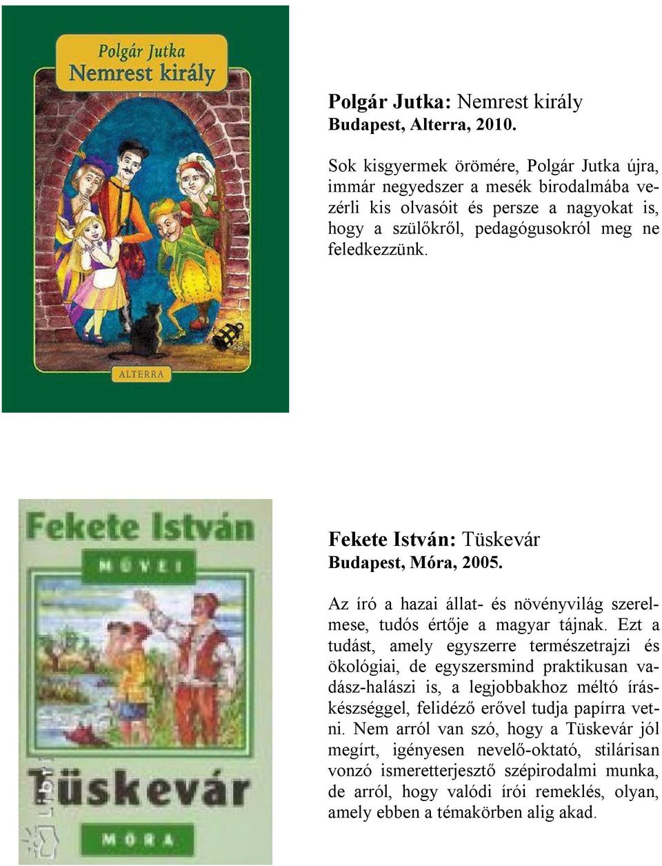 Fekete István: Tüskevár Budapest, Móra, 2005. Az író a hazai állat- és növényvilág szerelmese, tudós értője a magyar tájnak.