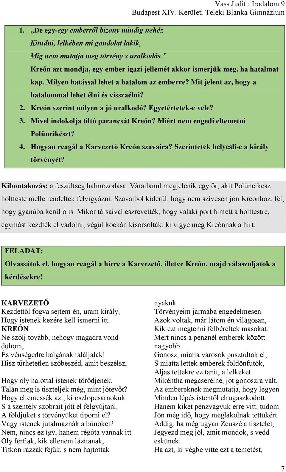 Mit jelent az, hogy a hatalommal lehet élni és visszaélni? 2. Kreón szerint milyen a jó uralkodó? Egyetértetek-e vele? 3. Mivel indokolja tiltó parancsát Kreón?