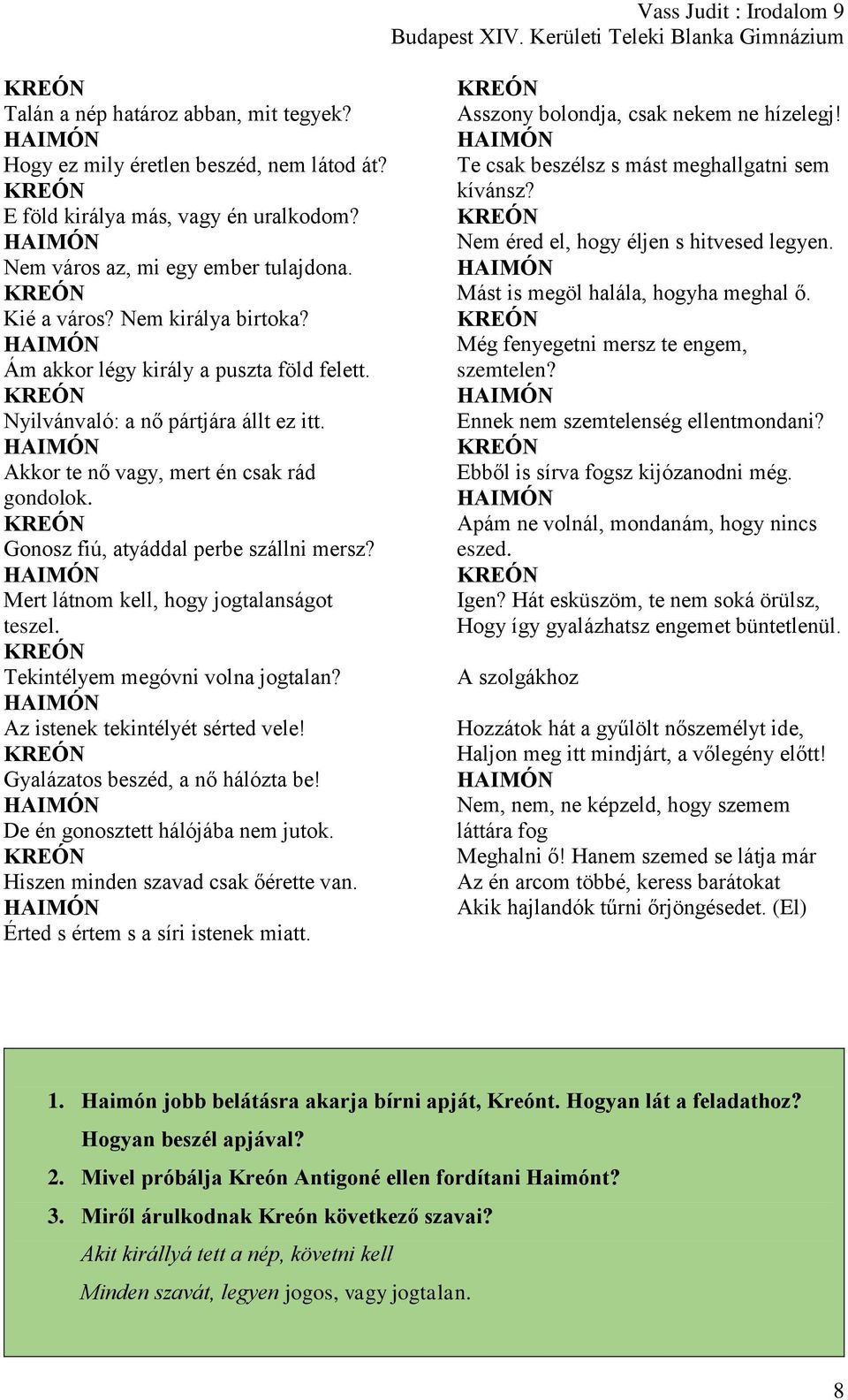 Mert látnom kell, hogy jogtalanságot teszel. Tekintélyem megóvni volna jogtalan? Az istenek tekintélyét sérted vele! Gyalázatos beszéd, a nő hálózta be! De én gonosztett hálójába nem jutok.