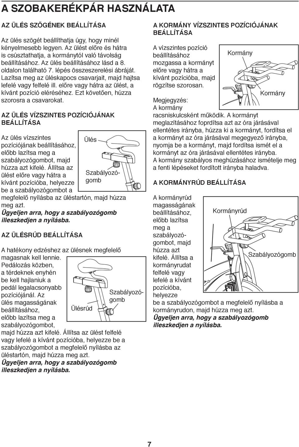 Lazítsa meg az üléskapocs csavarjait, majd hajtsa lefelé vagy felfelé ill. előre vagy hátra az ülést, a kívánt pozíció eléréséhez. Ezt követően, húzza szorosra a csavarokat.