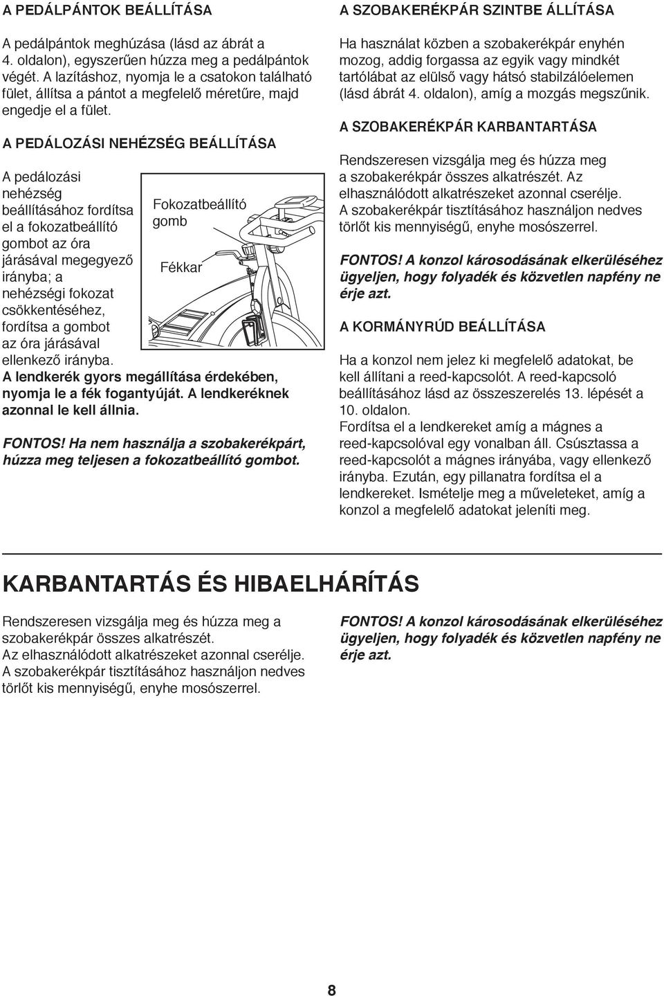 A PEDÁLOZÁSI NEHÉZSÉG BEÁLLÍTÁSA A pedálozási nehézség beállításához fordítsa el a fokozatbeállító gombot az óra járásával megegyező irányba; a nehézségi fokozat csökkentéséhez, fordítsa a gombot az