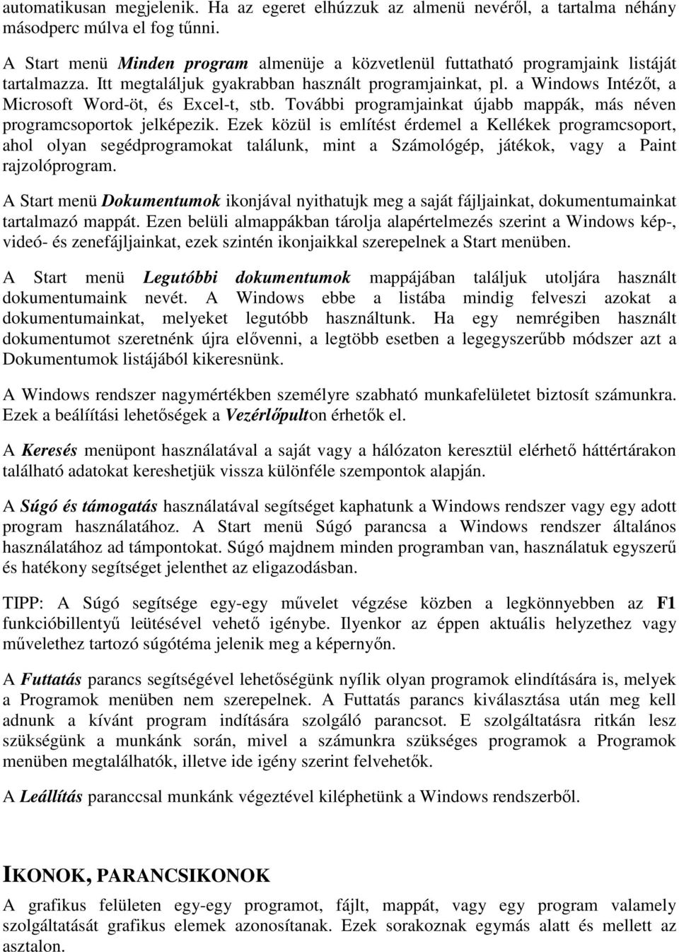 a Windows Intézıt, a Microsoft Word-öt, és Excel-t, stb. További programjainkat újabb mappák, más néven programcsoportok jelképezik.