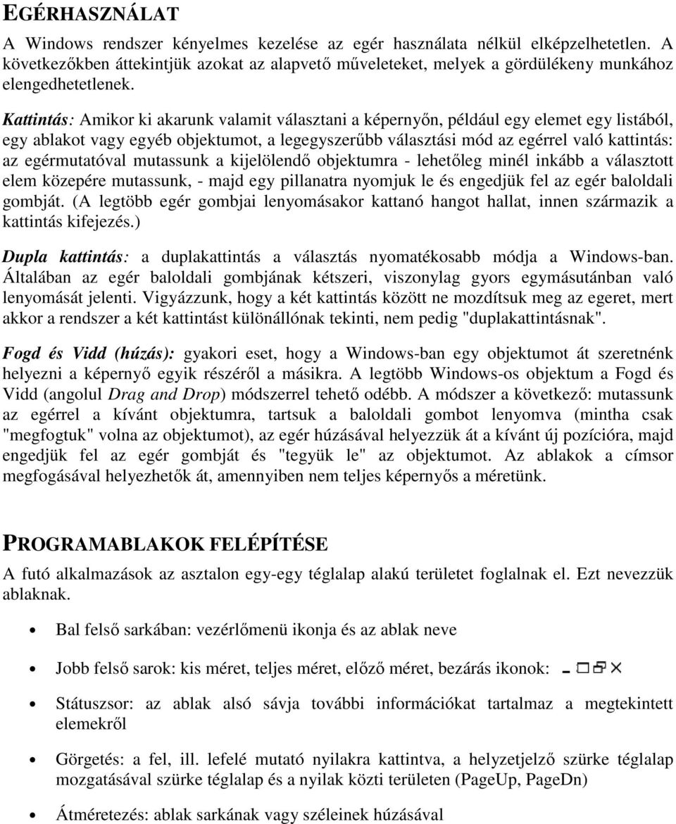 Kattintás: Amikor ki akarunk valamit választani a képernyın, például egy elemet egy listából, egy ablakot vagy egyéb objektumot, a legegyszerőbb választási mód az egérrel való kattintás: az