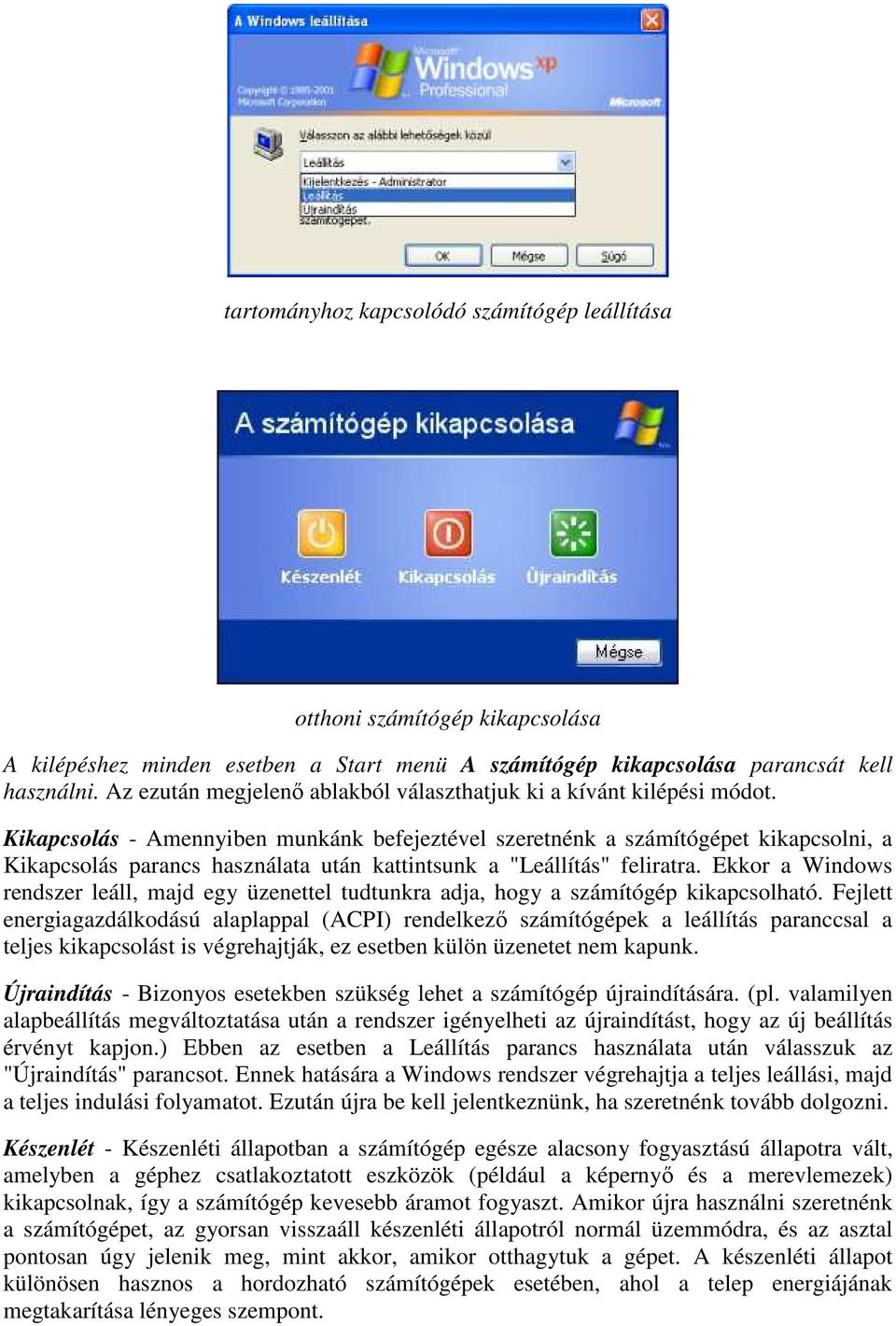 Kikapcsolás - Amennyiben munkánk befejeztével szeretnénk a számítógépet kikapcsolni, a Kikapcsolás parancs használata után kattintsunk a "Leállítás" feliratra.