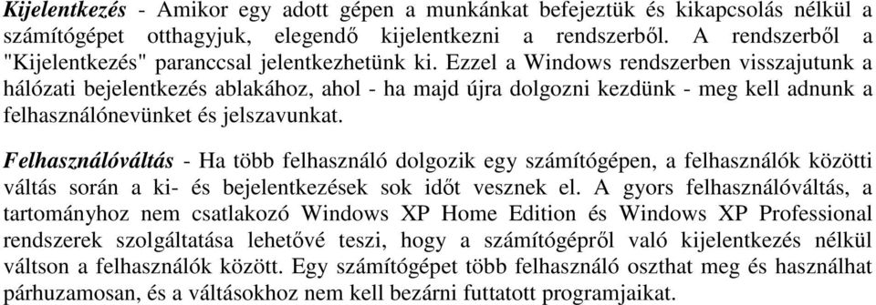 Ezzel a Windows rendszerben visszajutunk a hálózati bejelentkezés ablakához, ahol - ha majd újra dolgozni kezdünk - meg kell adnunk a felhasználónevünket és jelszavunkat.