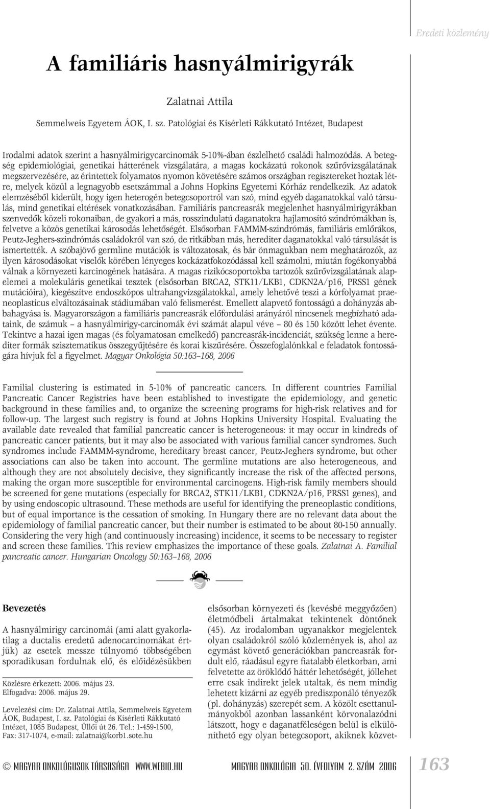 A betegség epidemiológiai, genetikai hátterének vizsgálatára, a magas kockázatú rokonok szûrôvizsgálatának megszervezésére, az érintettek folyamatos nyomon követésére számos országban regisztereket