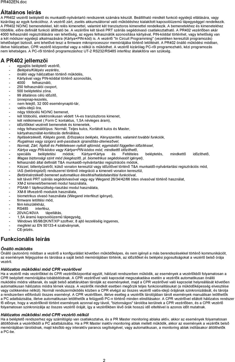 A PR402 NO/NC bemenetekkel, két relés kimenettel, valamint két tranzisztoros kimenettel rendelkezik. A bemenetekhez és kimenetekhez többféle, elõre definiált funkció állítható be.