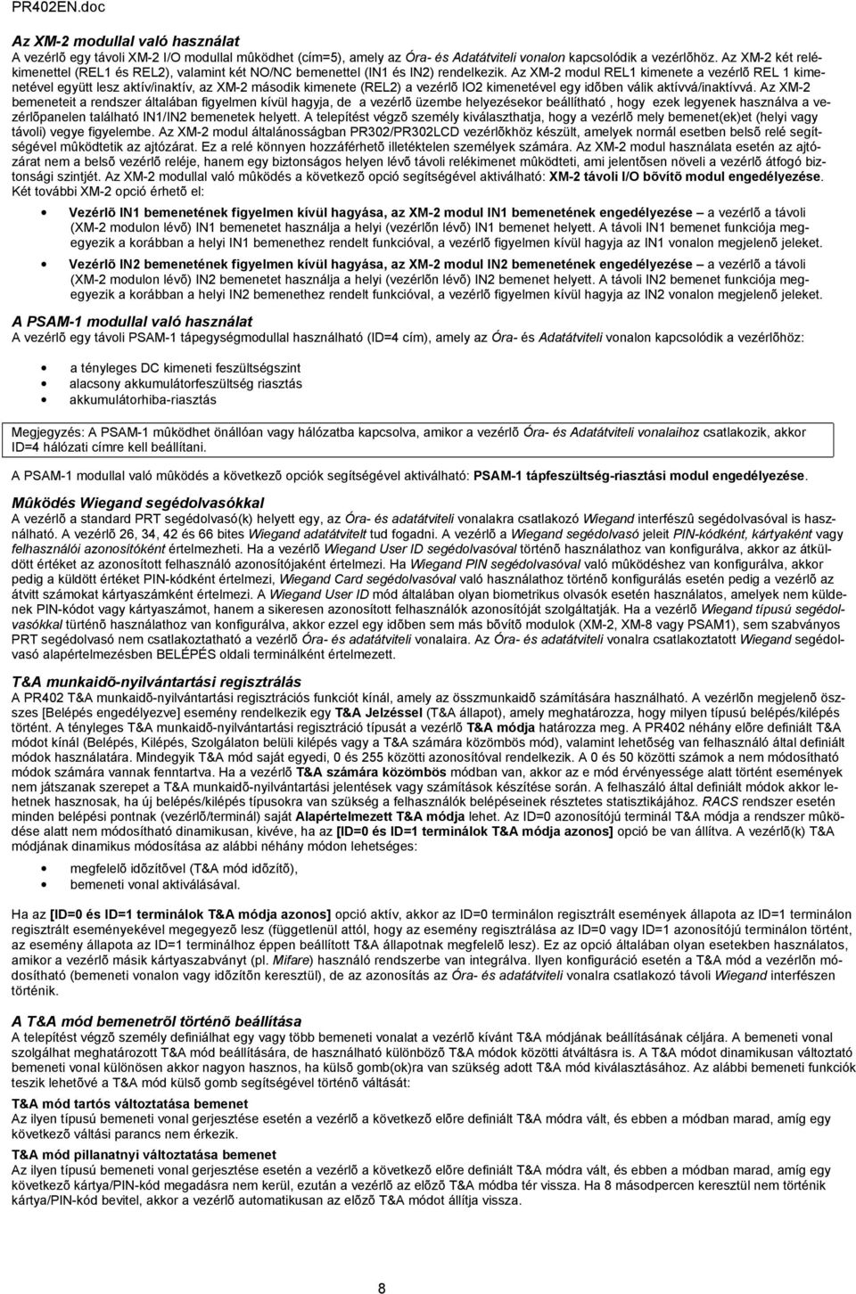 Az XM-2 modul REL1 kimenete a vezérlõ REL 1 kimenetével együtt lesz aktív/inaktív, az XM-2 második kimenete (REL2) a vezérlõ IO2 kimenetével egy idõben válik aktívvá/inaktívvá.
