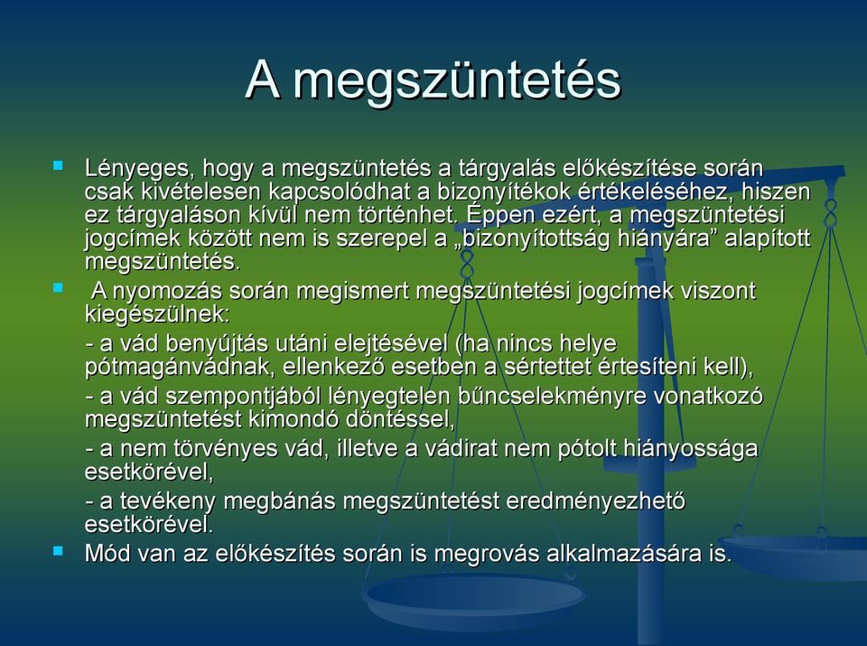 A nyomozás során megismert megszüntetési jogcímek viszont kiegészülnek: - a vád benyújtás utáni elejtésével (ha nincs helye pótmagánvádnak, ellenkező esetben a sértettet értesíteni kell), - a