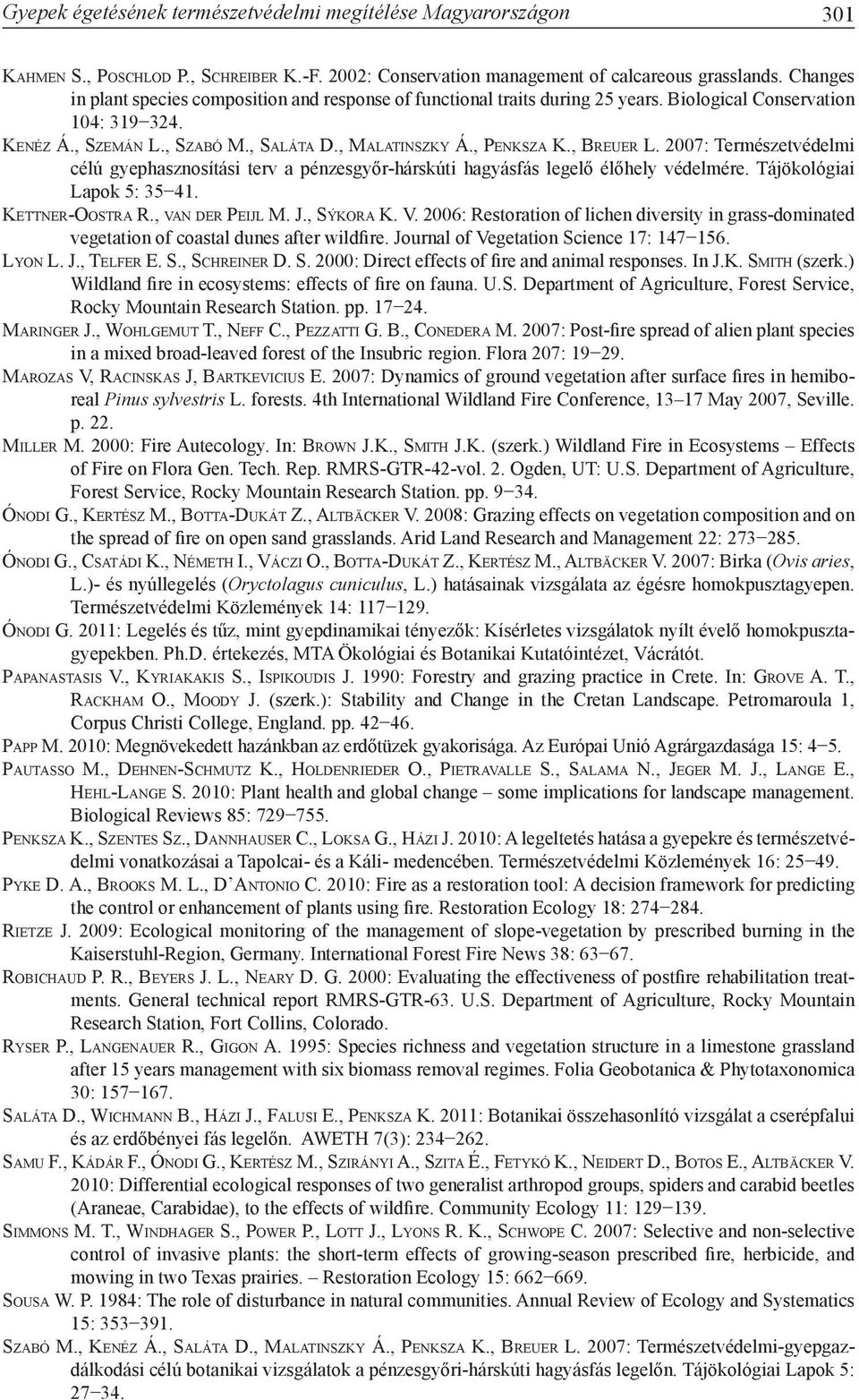 , Ma l at i n s z k y Á., Pe n k s z a K., Br e u e r L. 2007: Természetvédelmi célú gyephasznosítási terv a pénzesgyőr-hárskúti hagyásfás legelő élőhely védelmére. Tájökológiai Lapok 5: 35 41.