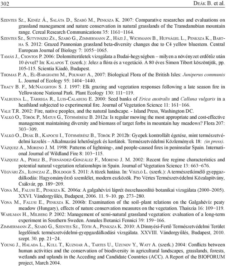 Szentes Sz., Sutyinszki Zs., Szabó G., Zimmermann Z., Házi J., Wichmann B., Hufnágel L., Penksza K., Barth a S. 2012: Grazed Pannonian grassland beta-diversity changes due to C4 yellow bluestem.