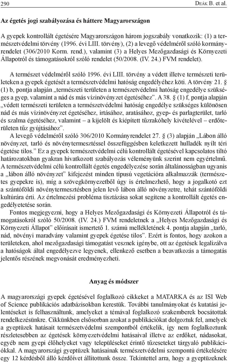 ) FVM rendelet). A természet védelméről szóló 1996. évi LIII. törvény a védett illetve természeti területeken a gyepek égetését a természetvédelmi hatóság engedélyéhez köti. A törvény 21.