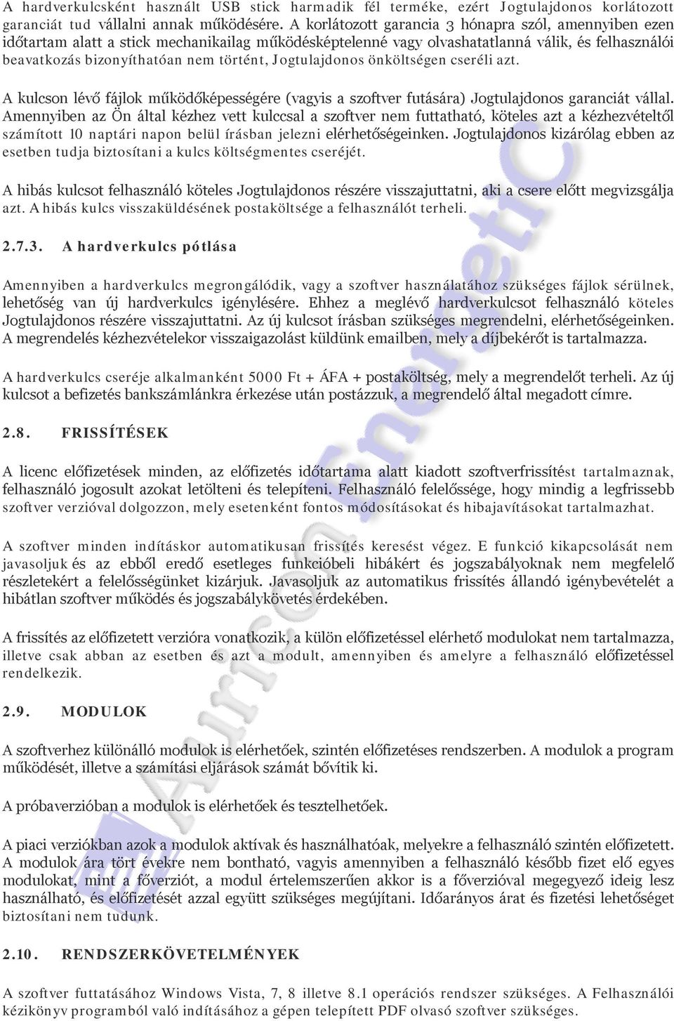 Jogtulajdonos önköltségen cseréli azt. A kulcson lévő fájlok működőképességére (vagyis a szoftver futására) Jogtulajdonos garanciát vállal.