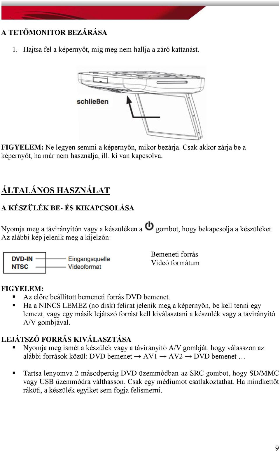 Bemeneti forrás Videó formátum FIGYELEM: Az előre beállított bemeneti forrás DVD bemenet.